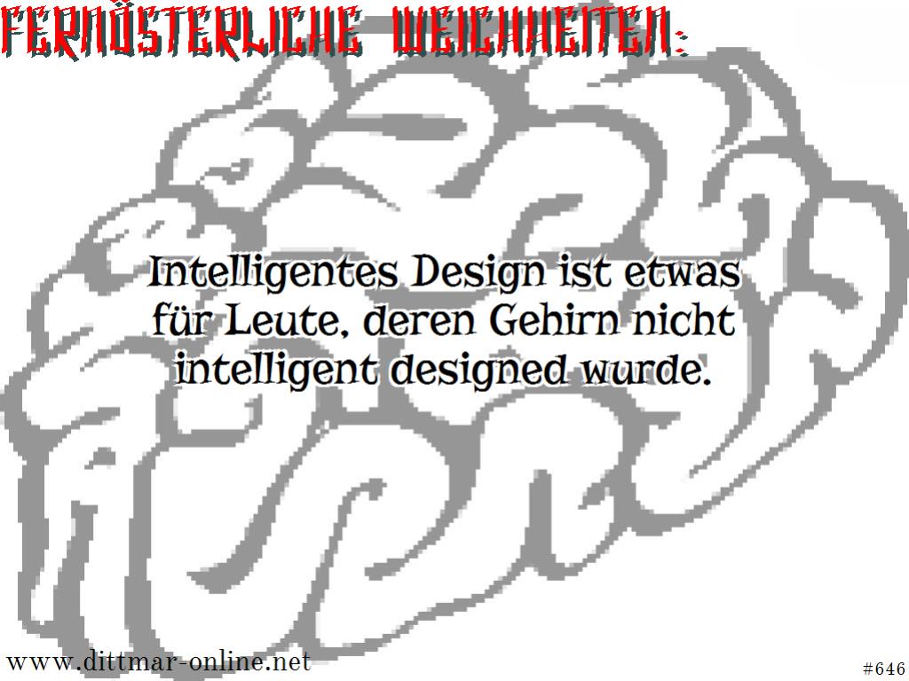 Intelligentes Design ist etwas für Leute, deren Gehirn nicht intelligent designed wurde.