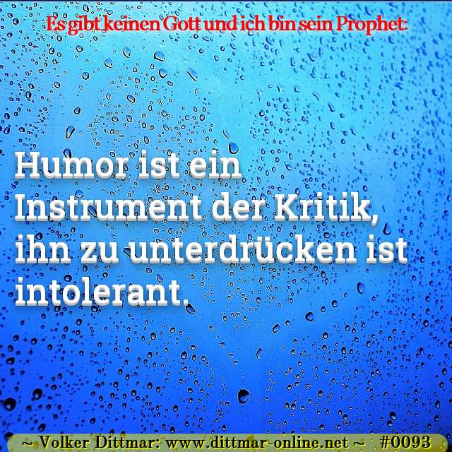 Humor ist ein Instrument der Kritik, ihn zu unterdrücken ist intolerant. 