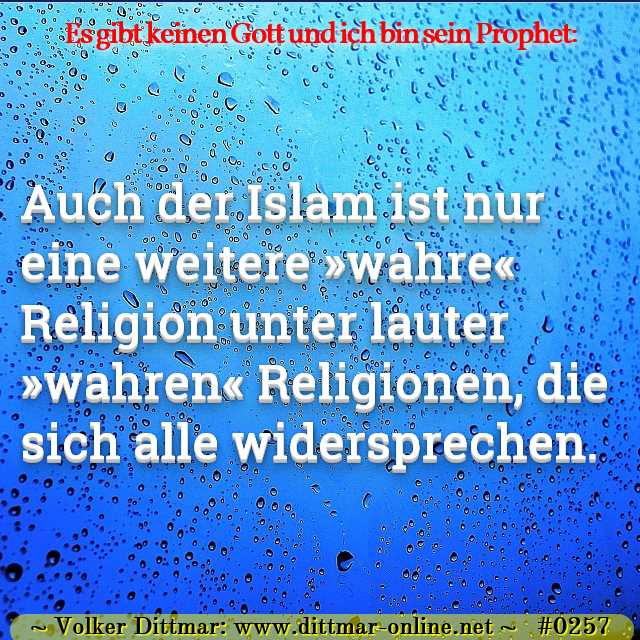 Auch der Islam ist nur eine weitere »wahre« Religion unter lauter »wahren« Religionen, die sich alle widersprechen. 
