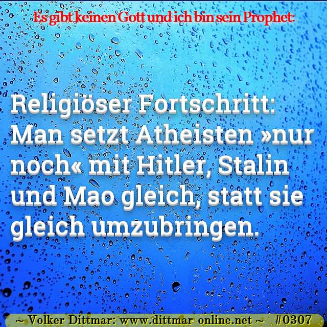Religiöser Fortschritt: Man setzt Atheisten »nur noch« mit Hitler, Stalin und Mao gleich, statt sie gleich umzubringen. 