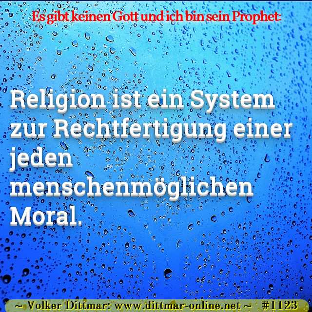 Religion ist ein System zur Rechtfertigung einer jeden menschenmöglichen Moral. 