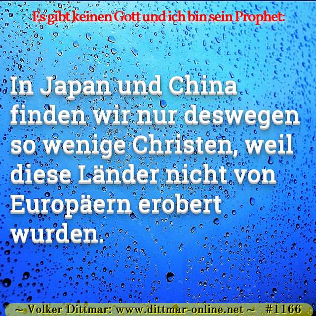 In Japan und China finden wir nur deswegen so wenige Christen, weil diese Länder nicht von Europäern erobert wurden. 