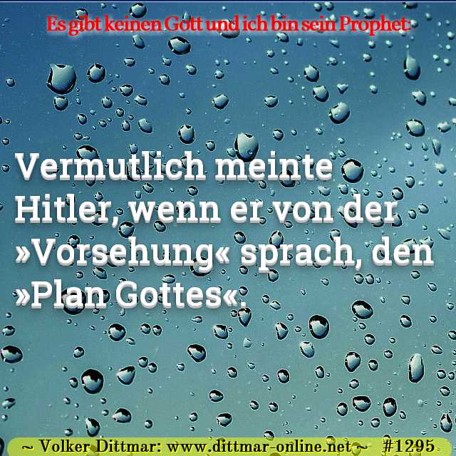 Vermutlich meinte Hitler, wenn er von der »Vorsehung« sprach, den »Plan Gottes«. 
