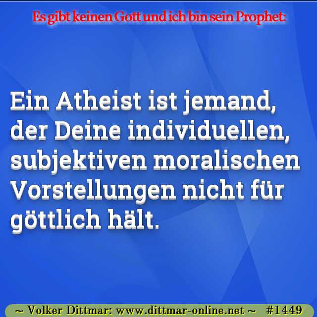 Ein Atheist ist jemand, der Deine individuellen, subjektiven moralischen Vorstellungen nicht für göttlich hält. 