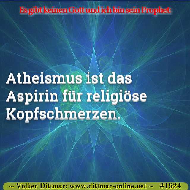 Atheismus ist das Aspirin für religiöse Kopfschmerzen. 