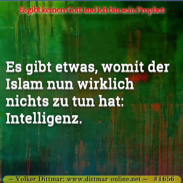 Es gibt etwas, womit der Islam nun wirklich nichts zu tun hat: Intelligenz. 