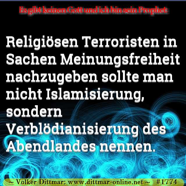 Religiösen Terroristen in Sachen Meinungsfreiheit nachzugeben sollte man nicht Islamisierung, sondern Verblödianisierung des Abendlandes nennen. 