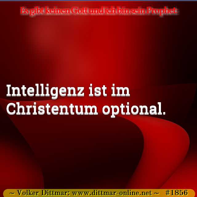 Intelligenz ist im Christentum optional. 