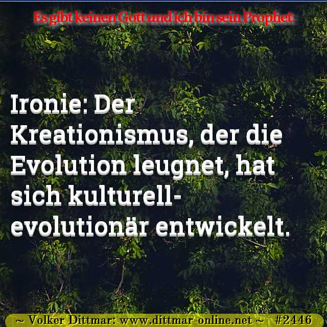 Ironie: Der Kreationismus, der die Evolution leugnet, hat sich kulturell-evolutionär entwickelt. 
