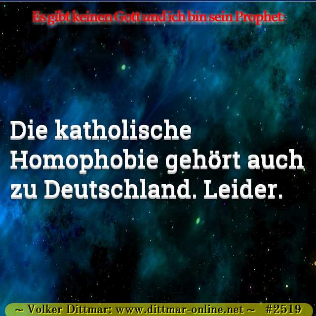 Die katholische Homophobie gehört auch zu Deutschland. Leider. 