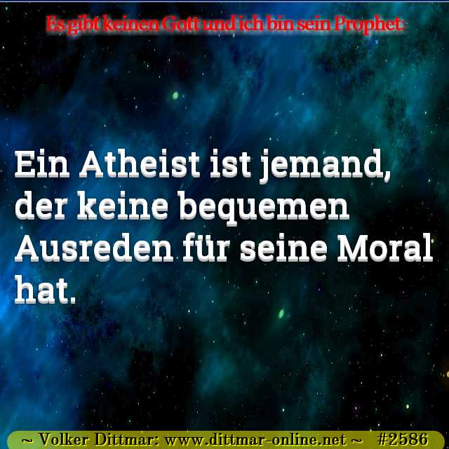 Ein Atheist ist jemand, der keine bequemen Ausreden für seine Moral hat. 