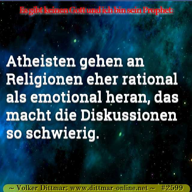 Atheisten gehen an Religionen eher rational als emotional heran, das macht die Diskussionen so schwierig. 
