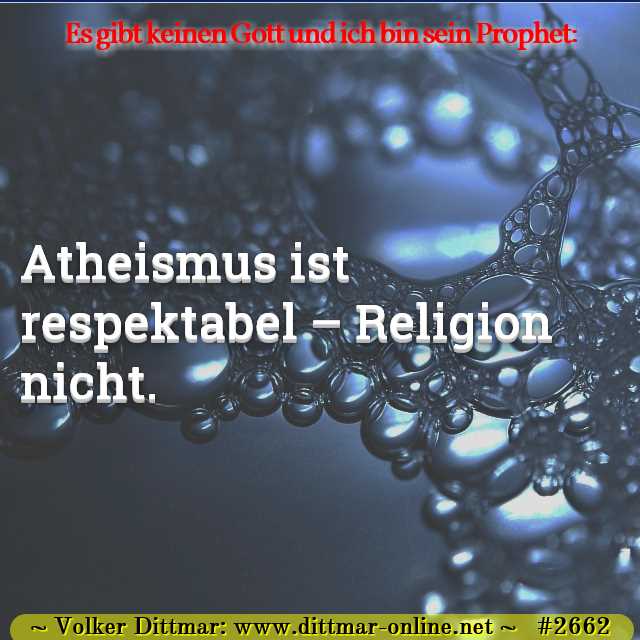 Atheismus ist respektabel – Religion nicht. 