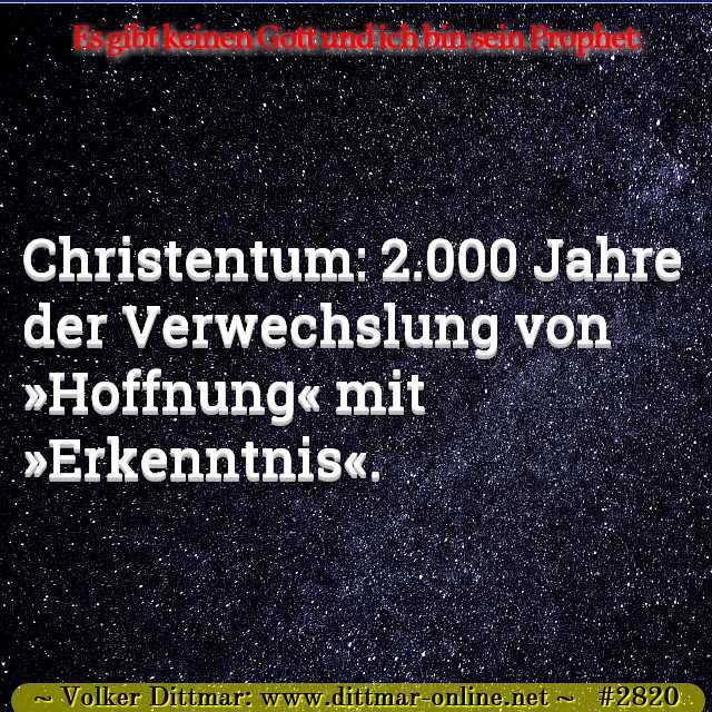 Christentum: 2.000 Jahre der Verwechslung von »Hoffnung« mit »Erkenntnis«. 