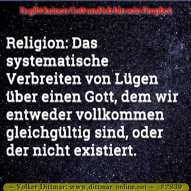 Religion: Das systematische Verbreiten von Lügen über einen Gott, dem wir entweder vollkommen gleichgültig sind, oder der nicht existiert. 