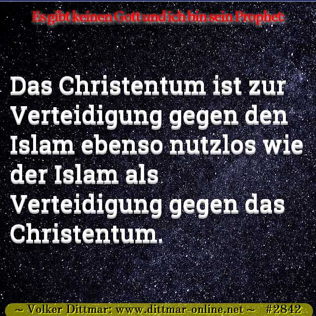 Das Christentum ist zur Verteidigung gegen den Islam ebenso nutzlos wie der Islam als Verteidigung gegen das Christentum. 