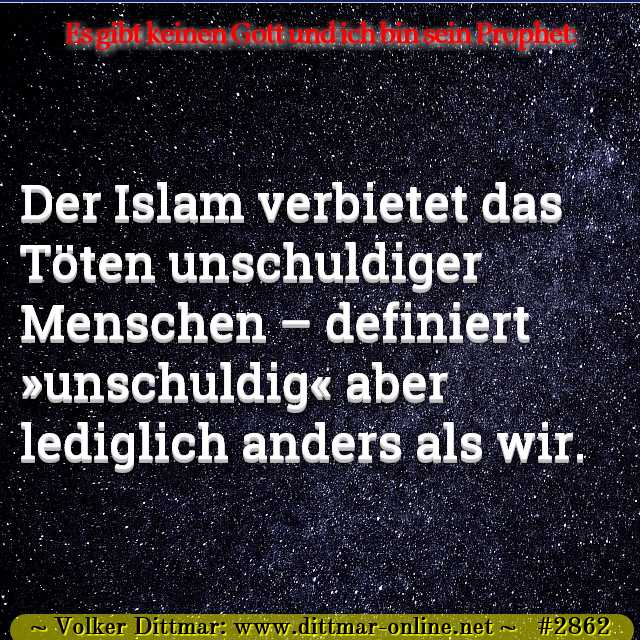Der Islam verbietet das Töten unschuldiger Menschen – definiert »unschuldig« aber lediglich anders als wir. 