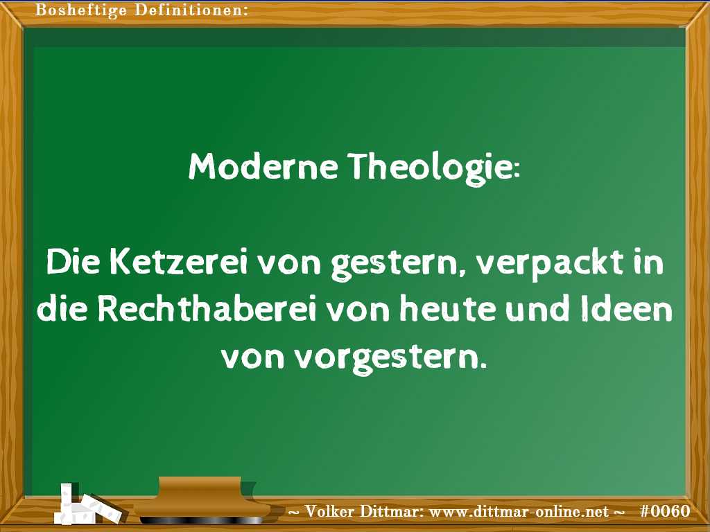 Moderne Theologie:<br><br>Die Ketzerei von gestern, verpackt in die Rechthaberei von heute und Ideen von vorgestern. 