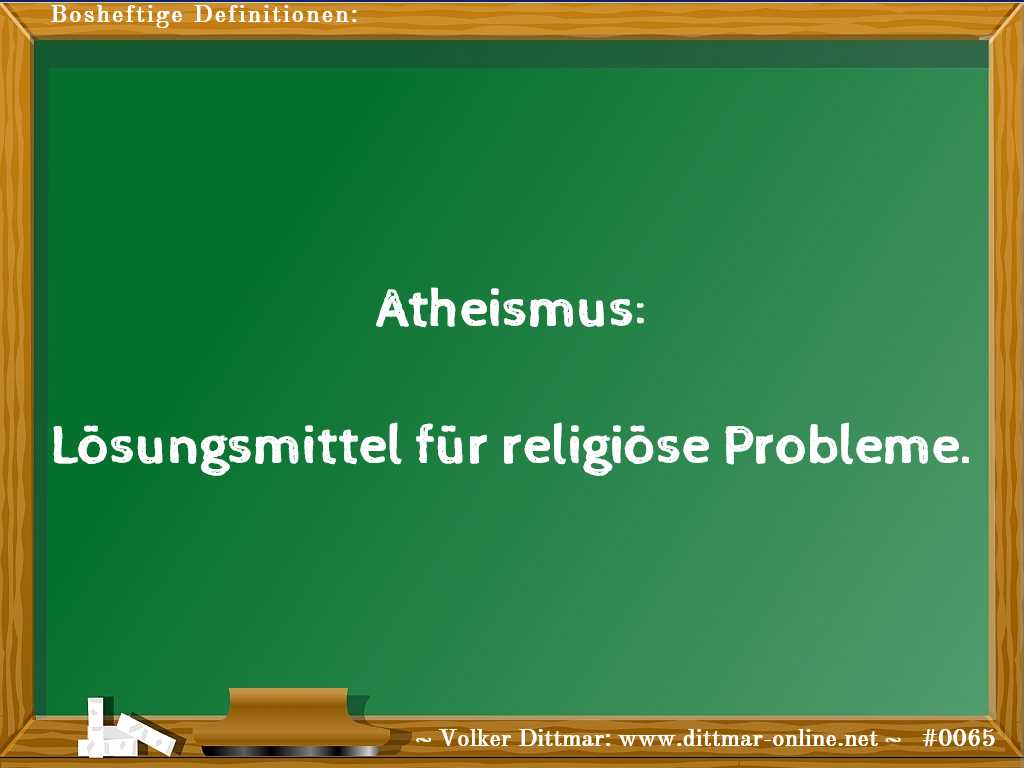 Atheismus:<br><br>Lösungsmittel für religiöse Probleme. 