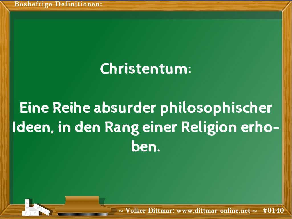 Christentum:<br><br>Eine Reihe absurder philosophischer Ideen, in den Rang einer Religion erhoben. 
