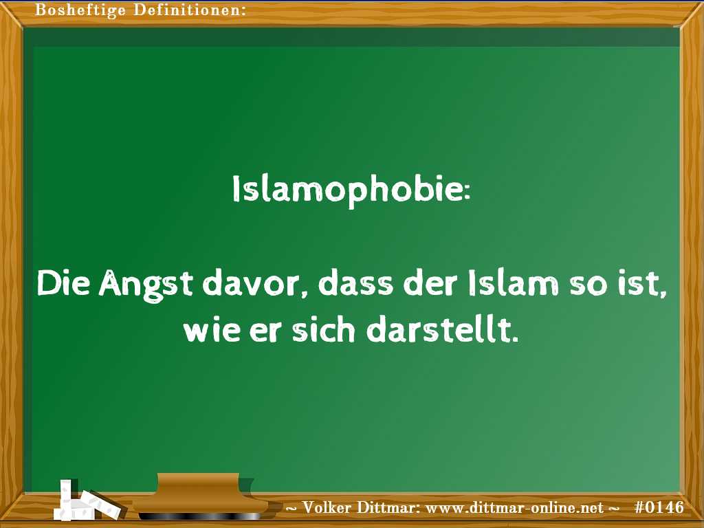Islamophobie:<br><br>Die Angst davor, dass der Islam so ist, wie er sich darstellt. 