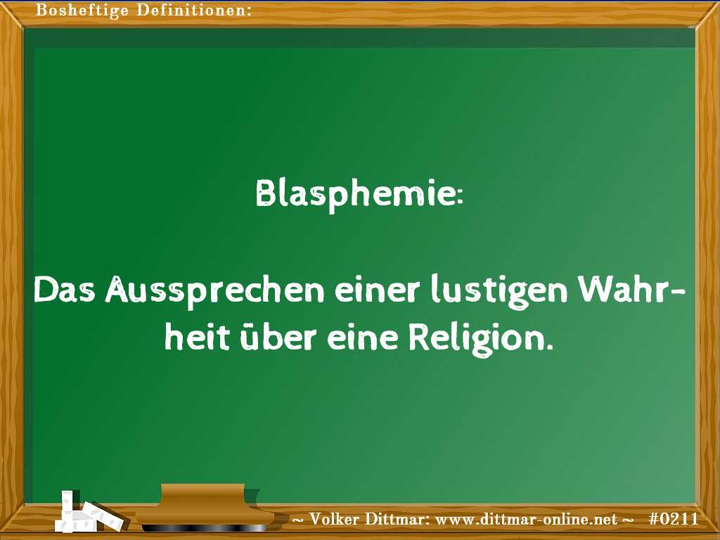 Blasphemie:<br><br>Das Aussprechen einer lustigen Wahrheit über eine Religion. 