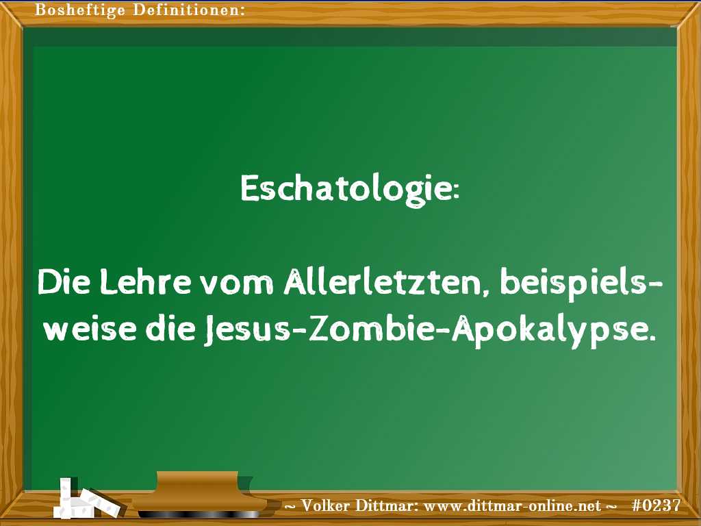 Eschatologie:<br><br>Die Lehre vom Allerletzten, beispielsweise die Jesus-Zombie-Apokalypse. 