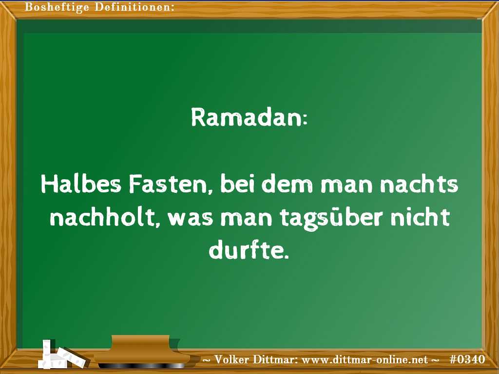 Ramadan:<br><br>Halbes Fasten, bei dem man nachts nachholt, was man tagsüber nicht durfte. 