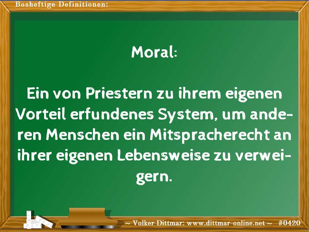 Moral:<br><br>Ein von Priestern zu ihrem eigenen Vorteil erfundenes System, um anderen Menschen ein Mitspracherecht an ihrer eigenen Lebensweise zu verweigern. 