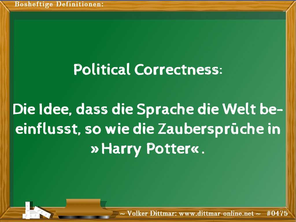 Political Correctness:<br><br>Die Idee, dass die Sprache die Welt beeinflusst, so wie die Zaubersprüche in »Harry Potter«. 